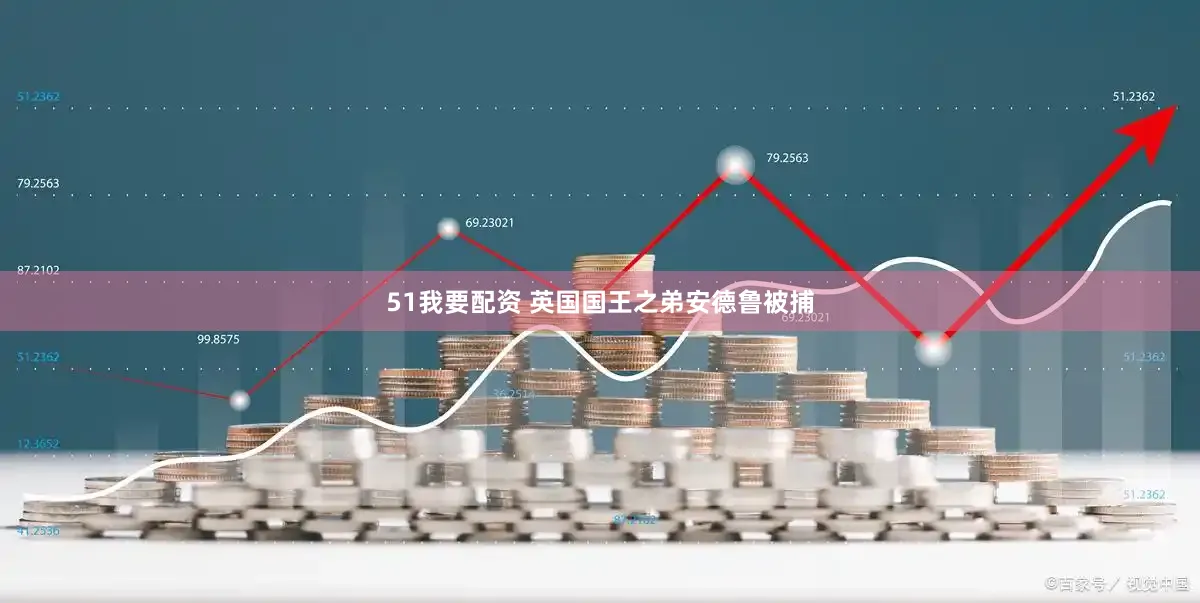 51我要配资 英国国王之弟安德鲁被捕