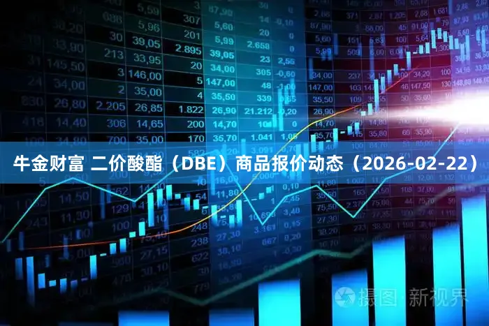 牛金财富 二价酸酯（DBE）商品报价动态（2026-02-22）