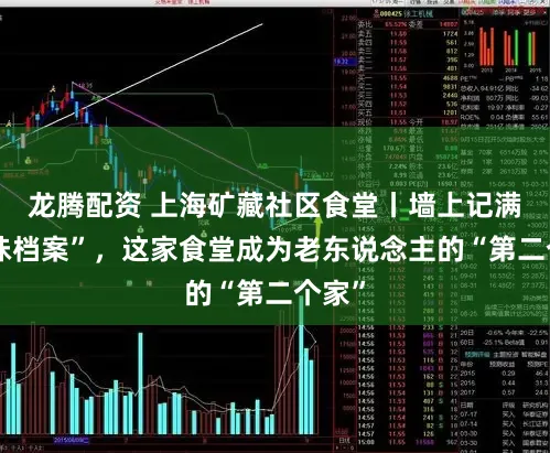 龙腾配资 上海矿藏社区食堂丨墙上记满“口味档案”，这家食堂成为老东说念主的“第二个家”
