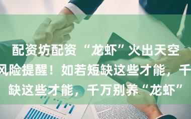 配资坊配资 “龙虾”火出天空，网信办发布风险提醒！如若短缺这些才能，千万别养“龙虾”