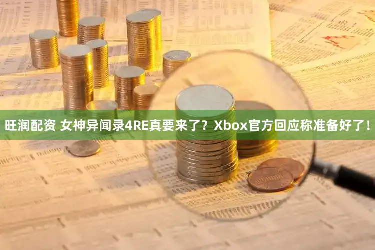 旺润配资 女神异闻录4RE真要来了？Xbox官方回应称准备好了！