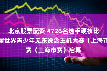 北京股票配资 4726名选手硬核比拼，第十届世界青少年无东说念主机大赛（上海市赛）启幕