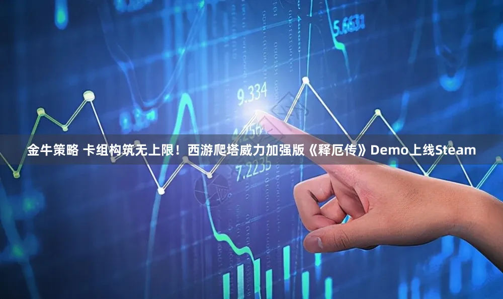 金牛策略 卡组构筑无上限！西游爬塔威力加强版《释厄传》Demo上线Steam